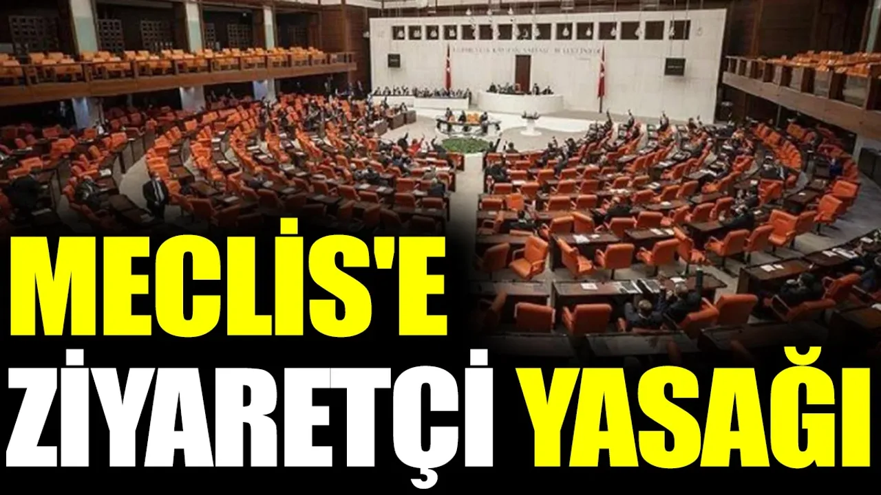 Türkiye Büyük Millet Meclisi'ne ziyaretçi yasağı! O tarihe kadar ziyaretçi alınmayacak!