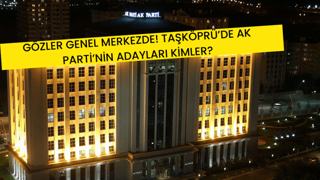 Taşköprü'de siyasi heyecan dorukta: AK Parti'nin adayları kimler?
