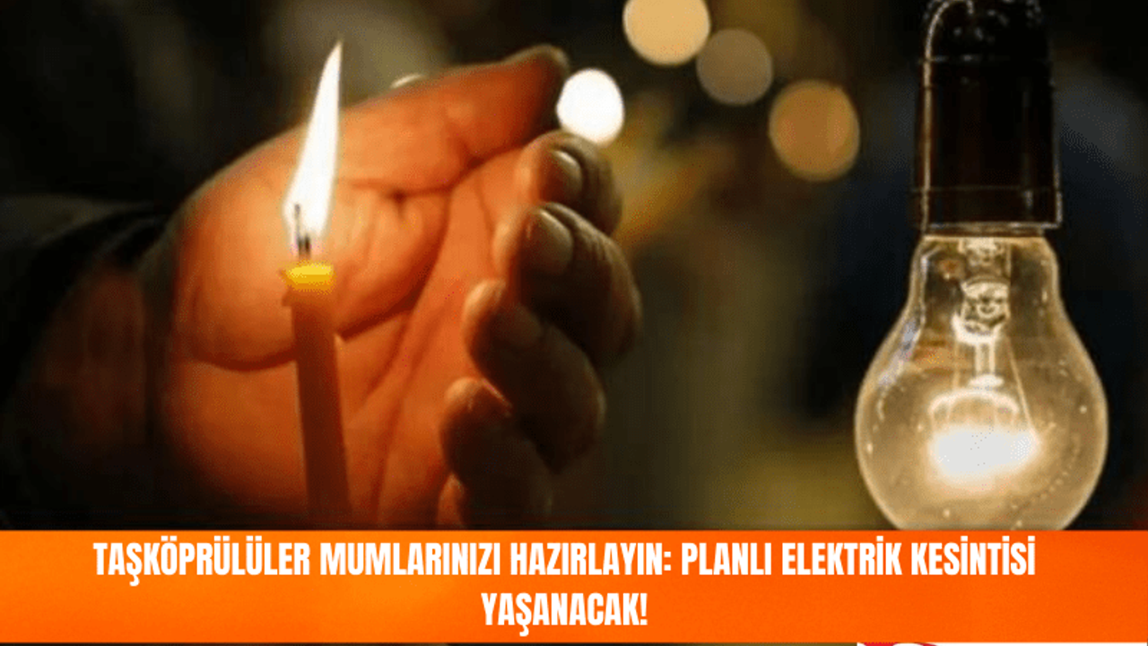 Mumlarınızı hazırlayın: Taşköprü'de elektrik kesintisi olacak!
