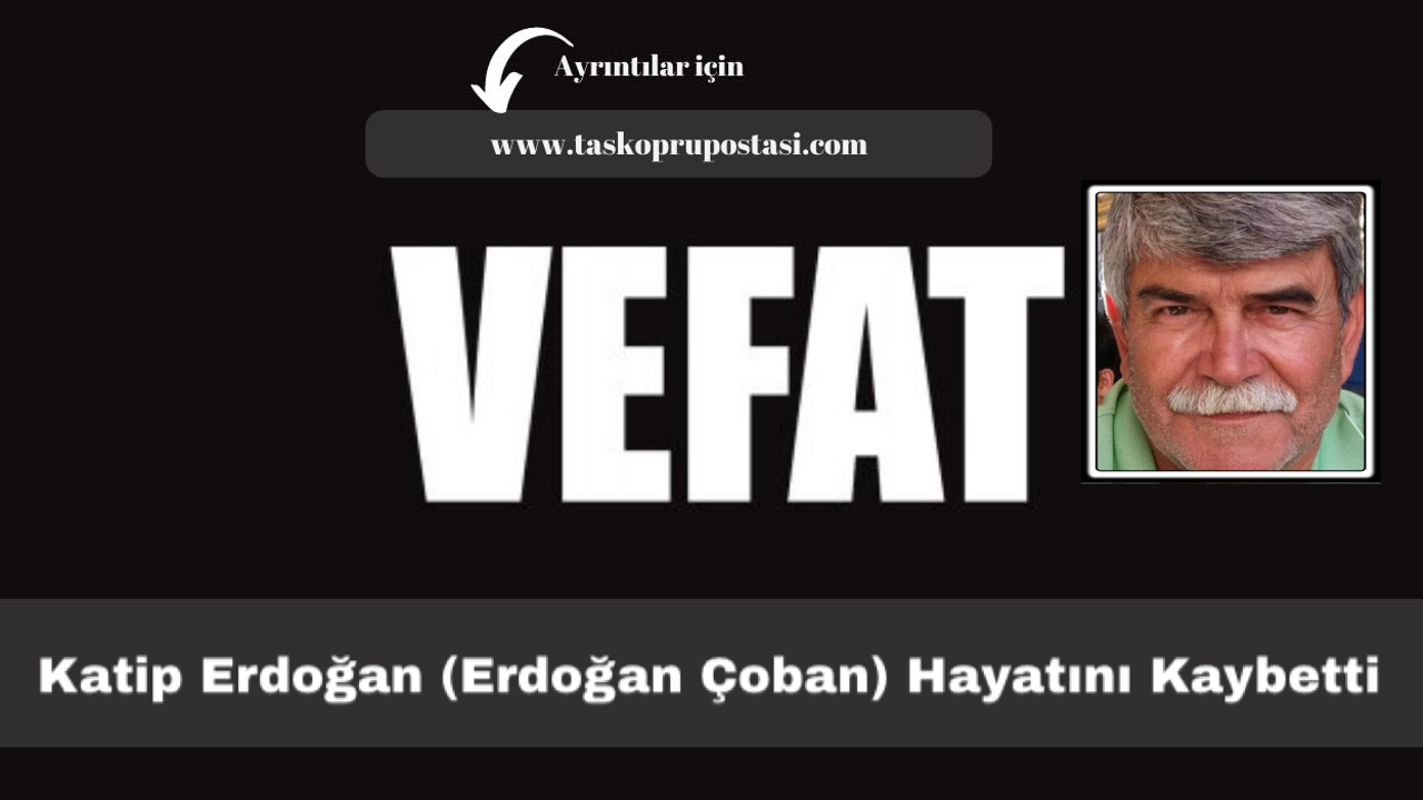 Katip Erdoğan (Erdoğan Çoban) Hayatını Kaybetti