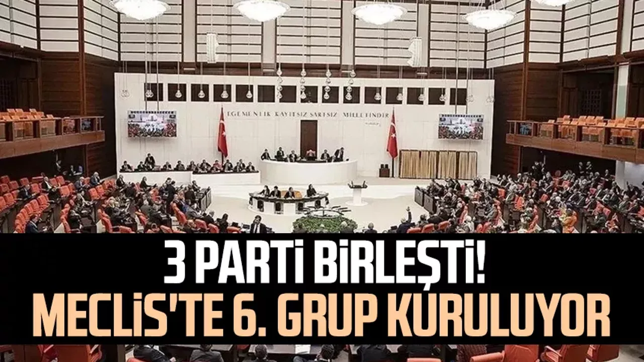 3 Parti Birleşti! Mecliste 6. Grup Kuruluyor..