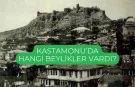 Kastamonu’da hangi beylikler vardı?