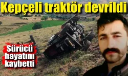 Kepçeli traktör devrildi, sürücü hayatını kaybetti