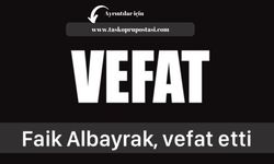 Faik Albayrak, vefat etti