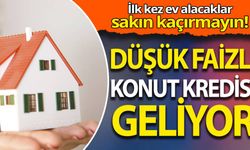 İlk kez ev alacaklar sakın kaçırmayın! Düşük faizli konut kredisi geliyor