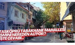 Taşköprü Tabakhane Mahallesi ismini nereden alıyor? İşte Cevabı...