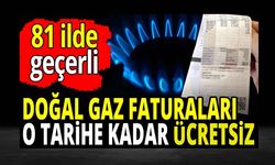 Doğal gaz faturaları o tarihe kadar ücretsiz