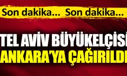 SON DAKİKA: Tel Aviv Büyükelçisi, Ankara'ya çağırıldı!