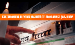 Telefonlarınızı şarj edin: Kastamonu'da uzun süreli elektrik kesintisi yaşanacak!