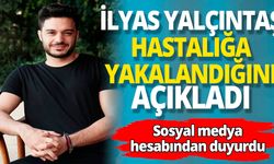 Başarılı müzisyen İlyas Yalçıntaş, hasta olduğunu açıkladı. İlyas'ın hastalığı ne?