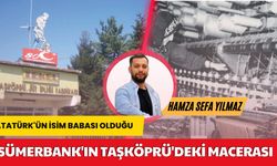 Atatürk'ün İsim Babası Olduğu Sümerbank: Taşköprü'deki Unutulmaz Macera