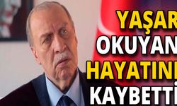 Eski Çalışma ve Sosyal Güvenlik Bakanı Yaşar Okuyan, hayatını kaybetti!