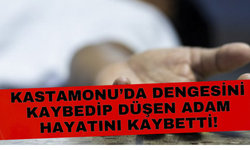 Kastamonu'da evinde dengesini kaybedip düşen adam, hayatını kaybetti!