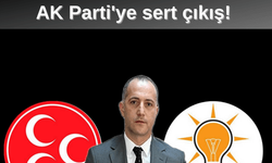 MHP İl Başkanı'ndan AK Parti'ye sert çıkış!
