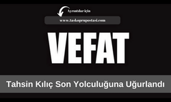 Tahsin Kılıç son yolculuğuna uğurlandı