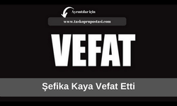 Şefika Kaya vefat etti