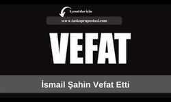 İsmail Şahin vefat etti