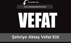 Şehriye Aktaş vefat etti