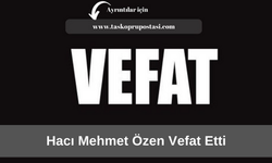 Hacı Mehmet Özen vefat etti