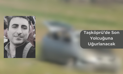 Kazada hayatını kaybeden İlhan Araç Taşköprü’de son yolcuğuna uğurlanacak