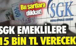 Bu şartlara dikkat! SGK emeklilere 15 bin TL verecek!