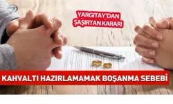 Kahvaltı hazırlamamak boşanma sebebi mi? Yargıtay'dan karar