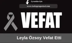 Leyla Özsoy vefat etti