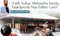 Kadim Şehir Taşköprü’nün Saklı Hazinesi: Fatih Sultan Mehmet ve Pir Ahmet Camii