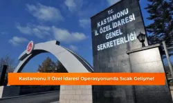 Kastamonu İl Özel İdaresi Operasyonunda Sıcak Gelişme!