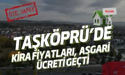 Taşköprü’de Kira Fiyatları Asgari Ücreti Geçti