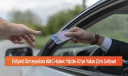 Ehliyeti Olmayanlara Kötü Haber: Yüzde 50’ye Yakın Zam Geliyor!