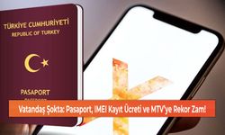 Vatandaş Şokta: Pasaport, IMEI Kayıt Ücreti ve MTV’ye Rekor Zam!