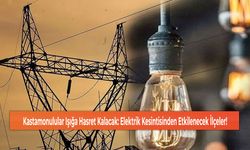 Kastamonulular Işığa Hasret Kalacak: Elektrik Kesintisinden Etkilenecek İlçeler!