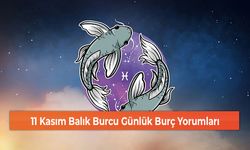 11 Kasım Balık Burcu Günlük Burç Yorumları