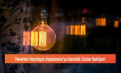 Fenerleri Hazırlayın: Kastamonu’yu Karanlık Günler Bekliyor!