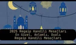 2025 Regaip Kandili Mesajları: En Güzel, Anlamlı, Dualı Regaip Kandili Mesajları