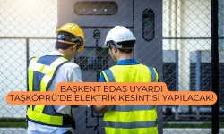 Başkent EDAŞ uyardı: Taşköprü’de elektrik kesintisi yapılacak!