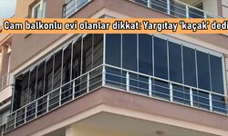 Yargıtay’dan şok karar: Cam balkonlar kaçak yapı sayılacak!