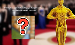 Dünya Yıldızları Türk Mutfağıyla Tanışıyor: Oscar Menüsünde Sürpriz Lezzetler