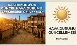 Kastamonu’da güncel hava durumu: Yaz sıcakları geliyor mu?