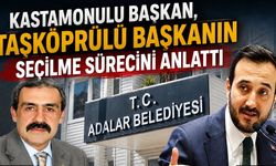 Kastamonulu Başkan, Taşköprülü Başkanın seçilme sürecini anlattı