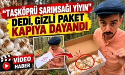‘Taşköprü sarımsağı yiyin’ dedi, gizli paket kapıya dayandı