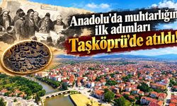 Anadolu'da muhtarlığın ilk adımları Taşköprü'de atıldı!