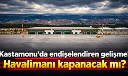 Kastamonu’da endişelendiren gelişme! Havalimanı kapanacak mı?