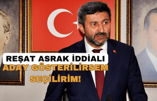 Reşat Asrak iddialı: 'Aday gösterilirsem seçilirim!' dedi