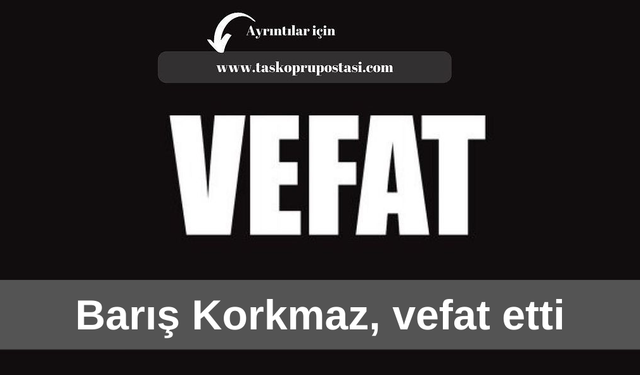 Barış Korkmaz, vefat etti