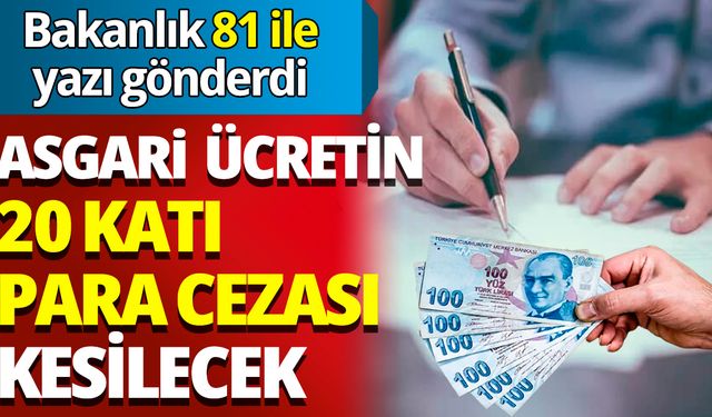 Asgari ücretin 20 katı para cezası kesilecek: Bakanlık 81 ile yazı gönderdi