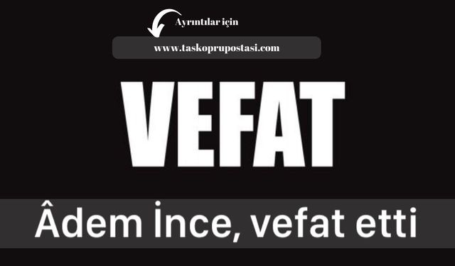 Âdem İnce, vefat etti
