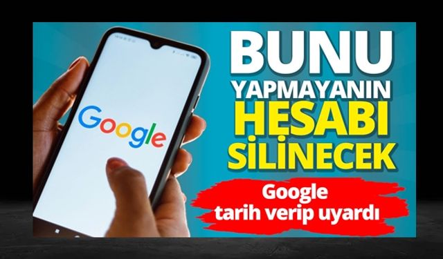 Google tarih verip uyardı: Bunu yapmayanın hesabı silinecek