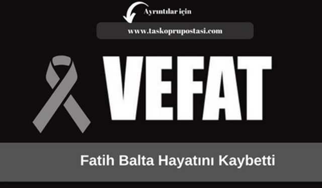 Fatih Balta hayatını kaybetti